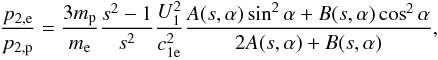 \begin{eqnarray} % \frac{p_{2,{\rm e}}}{p_{2,{\rm p}}} = \frac{3 m_{\rm p}}{m_{\rm e}} \frac{s^2-1}{s^2} \frac{U_1^2}{c_{1{\rm e}}^2} \frac{A(s,\alpha) \sin^2\alpha + B(s,\alpha)\cos^2\alpha}{2A(s,\alpha)+B(s,\alpha)}, \label{eq-p2-p2-e-0} \end{eqnarray}