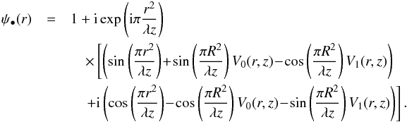 \appendix \setcounter{section}{1} \begin{eqnarray} \label{EqA4} \psi_\bullet(r)&=&1+{\rm i} \exp\left({\rm i} \pi \frac{r^2}{\lambda z}\right)\nonumber\\ &&\quad\times\left[ \left(\sin \left(\frac{\pi r^2}{\lambda z}\right)\!+\! \sin\left(\frac{\pi R^2}{ \lambda z}\right)V_0(r,z) \!- \!\cos\left(\frac{\pi R^2}{ \lambda z}\right)V_{1}( r,z)\right)\right.\nonumber\\ &&\left.\quad+{\rm i}\left(\cos \left(\frac{\pi r^2}{\lambda z}\right)\!-\! \cos\left(\frac{\pi R^2}{ \lambda z}\right)V_0(r,z) \!-\! \sin\left(\frac{\pi R^2}{ \lambda z}\right)V_{1}( r,z)\right)\right]. \end{eqnarray}
