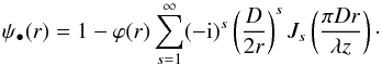 \appendix \setcounter{section}{1} \begin{equation} \label{EqA7} \psi_\bullet(r)=1- \varphi(r) \sum_{s=1}^\infty (-{\rm i})^s \left(\frac{D}{2 r}\right)^{s} J_{s}\left( \frac{\pi D r}{\lambda z}\right) \cdot \end{equation}