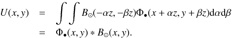 \begin{eqnarray} \label{EqFresnel9} U(x,y)&=& \int \int B_\odot (-\alpha z,-\beta z) \Phi_\bullet(x+\alpha z,y+\beta z) {\rm d} \alpha {\rm d} \beta \nonumber\\ &=& \Phi_\bullet(x,y) * B_\odot(x,y) . \end{eqnarray}