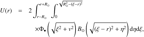 \begin{eqnarray} \label{EqConvSol} U(r)&=& 2 \int_{r-R_\odot}^{r+R_\odot} \int_0^{\sqrt{R_\odot^2-(\xi-r)^2}}\nonumber\\ &&\quad\times \Phi_\bullet\left(\sqrt{\xi^2+v^2}\right) B_\odot\left(\sqrt{(\xi-r)^2+\eta^2}\right) {\rm d} \eta {\rm d} \xi , \end{eqnarray}