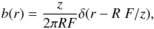 \begin{equation} b(r)=\frac{z}{2 \pi R F} \delta(r - R \; F / z), \label{Dirac} \end{equation}