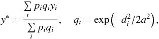 \begin{equation} y^{*} = \frac{\sum\limits_{i} {p_i q_i y_i}}{\sum\limits_{i}{p_i q_i}}, \quad q_i = \exp\left(-d_i^2/2a^2\right) , \end{equation}