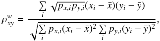 \begin{equation} \rho^{w}_{xy} = \fracd{\sum\limits_{i} \sqrt{p_{x,i}p_{y,i}}(x_i-\bar{x})(y_i-\bar{y})}{\sqrt{\sum\limits_{i} p_{x,i}(x_i-\bar{x})^2\sum\limits_{i} p_{y,i}(y_i-\bar{y})^2}} , \label{eq:wcorr} \end{equation}
