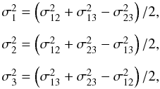 \begin{equation} \begin{array}{l} \sigma^2_1 = \left( \sigma^2_{12} + \sigma^2_{13} - \sigma^2_{23} \right)/2 , \\[2ex] \sigma^2_2 = \left( \sigma^2_{12} + \sigma^2_{23} - \sigma^2_{13} \right)/2 , \\[2ex] \sigma^2_3 = \left( \sigma^2_{13} + \sigma^2_{23} - \sigma^2_{12} \right)/2 , \end{array} \label{eq:TCH_solution} \end{equation}
