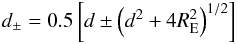 \begin{eqnarray} d_{\pm}=0.5 \left[d\pm\left(d^{2}+4R_{\rm E}^{2}\right)^{1/2}\right] \end{eqnarray}
