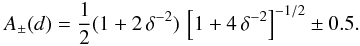 \begin{eqnarray} A_{\pm}(d)=\frac{1}{2}(1+2\,{\delta^{-2}}) \, \left[1+4\,{\delta^{-2}}\right]^{-1/2}\pm 0.5. \end{eqnarray}