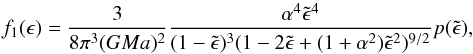 \begin{equation} f_1(\epsilon) = \frac{3}{8 \pi^3 (G M a)^2} \frac{\alpha^4 \tilde{\epsilon}^4}{(1 - \tilde{\epsilon})^3 (1 -2 \tilde{\epsilon} + (1 + \alpha^2) \tilde{\epsilon}^2)^{9/2}} p(\tilde{\epsilon}) \label{eq:f1_Efinal}, \end{equation}