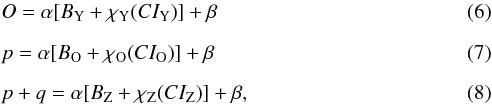 \begin{eqnarray} &&O = \alpha [B_{\rm Y} + \chi_{\rm Y} (CI_{\rm Y})] + \beta \\[2mm] &&p = \alpha [B_{\rm O} + \chi_{\rm O} (CI_{\rm O})] + \beta \\[2mm] &&p + q = \alpha [B_{\rm Z} + \chi_{\rm Z} (CI_{\rm Z})] + \beta , \end{eqnarray}
