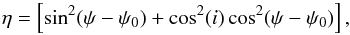 \begin{equation} \eta = \left[\sin^{2}(\psi-\psi_{0}) + \cos^{2}(i)\cos^{2}(\psi-\psi_{0})\right], \end{equation}