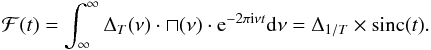 \begin{eqnarray} \mathcal{F}(t) = \int^{\infty}_{\infty} \Delta_{T}(\nu) \cdot \sqcap (\nu) \cdot \mathrm{e}^{-2\pi \mathrm{i}\nu t} \mathrm{d}\nu = \Delta_{1/T}\times\mathrm{sinc}(t). \label{eq:FT} \end{eqnarray}