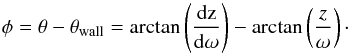 \begin{equation} \label{eqphi} \phi = \theta-\theta_{\rm wall}=\arctan\left(\frac{\rm d z}{\rm d \omega}\right)-\arctan\left(\frac{z}{\omega}\right)\cdot \end{equation}