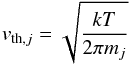 \appendix \setcounter{section}{3} \begin{equation} v_{{\rm th},j} = \sqrt{\frac{kT}{2\pi m_j}} \end{equation}
