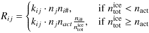 \appendix \setcounter{section}{3} \begin{equation} R_{ij} = \begin{cases} k_{ij} \cdot n_j n_{i\#}, & {\rm if}~n_{\rm tot}^{\rm ice} < n_{\rm act} \\ k_{ij} \cdot n_j n_{act} \frac{n_{i\#}}{n_{\rm tot}^{\rm ice}}, & {\rm if}~n_{\rm tot}^{\rm ice} \geq n_{\rm act} \end{cases} \label{Eq:GG1} \end{equation}