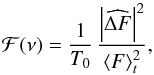 \begin{equation} {\cal F} (\nu)= {1 \over T_0} \, { { \left | \widehat{\Delta F}\right |^2 } \over {\left<F\right>_t^2 }} , \label{F_nu} \end{equation}