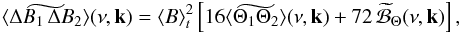 \appendix \setcounter{section}{1} \begin{eqnarray} \label{A_B_4} \widetilde{\langle \Delta B_1 \, \Delta B_2 \rangle} (\nu,\vec k) = \langle B \rangle_t^2 \left[ 16 \widetilde{ \langle \Theta_1 \Theta_2 \rangle} (\nu,\vec k) + 72 \, \widetilde{\cal B}_\Theta (\nu,\vec k) \right] , \end{eqnarray}