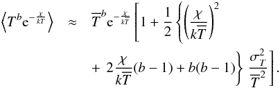 \appendix \setcounter{section}{1} \begin{eqnarray} \label{eqn:texpans} \xtmean{T^b {\rm e}^{-\frac{\chi}{kT}}} & \approx & \overline{T}^b {\rm e}^{-\frac{\chi}{k\overline{T}}} \left[1+\frac{1}{2} \left\{ \left(\frac{\chi}{k\overline{T}}\right)^2 \right.\right.\nonumber\\ &&+ \left.\left. 2 \frac{\chi}{k\overline{T}} (b-1) +b(b-1) \right\} \,\frac{\var{T}}{\overline{T}^2}\right] . \end{eqnarray}