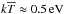 \hbox{$k\overline{T}\approx0.5\pun{eV}$}