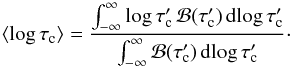 \appendix \setcounter{section}{2} \begin{equation} \langle \log \tau_{\rm c}\rangle = \frac{ \int_{-\infty}^{\infty} \log \tau'_{\rm c}\, \mathcal{B}(\tau'_{\rm c}) \, \mathrm{d} \! \log \tau'_{\rm c}} {\int_{-\infty}^{\infty} \mathcal{B}(\tau'_{\rm c}) \, \mathrm{d} \! \log \tau'_{\rm c}} \cdot \end{equation}