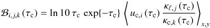 \appendix \setcounter{section}{2} \begin{equation} \mathcal{B}_{i,j,k}\,(\tau_{\rm c}) = \ln 10\,\tau_{\rm c}\,\exp\{-\tau_{\rm c}\}\, \left\langle\,u_{{\rm c},i}\,(\tau_{\rm c})\, \frac{\kappa_{\ell, j}\,(\tau_{\rm c})}{\kappa_{{\rm c}, k}\,(\tau_{\rm c})\,} \right\rangle_{x,y}\label{eqn:B10} \end{equation}
