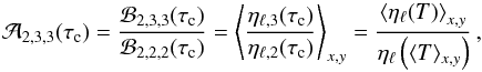 \appendix \setcounter{section}{2} \begin{equation} \mathcal{A}_{2,3,3}(\tau_{\rm c}) = \frac{ \mathcal{B}_{2,3,3}(\tau_{\rm c})} { \mathcal{B}_{2,2,2}(\tau_{\rm c})} = \left\langle\frac{\eta_{\ell,3}(\tau_{\rm c})} {\eta_{\ell,2}(\tau_{\rm c})} \right\rangle_{x,y} = \frac{\left\langle\eta_\ell(T)\right\rangle_{x,y}} {\eta_\ell\left(\langle T\rangle_{x,y}\right)}\, , \end{equation}
