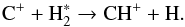 \begin{equation} {\rm C^+ + H_2^* \rightarrow CH^+ + H.} \end{equation}