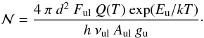 \begin{equation} \label{eq:nummol} {\mathcal N} = \frac{4 \ \pi \ d^2 \ F_{\rm ul} \ Q(T) \ {\rm exp}(E_{\rm u}/k T)}{h \ \nu_{\rm ul} \ A_{\rm ul} \ g_{\rm u}}\cdot \end{equation}