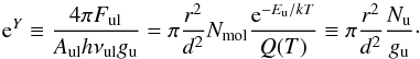 \begin{equation} {\rm e}^Y \equiv \frac{4 \pi F_{\rm ul}}{A_{\rm ul} h\nu_{\rm ul} g_{\rm u}} = \pi \frac{r^2}{d^2} N_{\rm mol} \frac{{\rm e}^{-E_{\rm u}/k T}}{Q(T)} \equiv \pi \frac{r^2}{d^2} \frac{N_{\rm u}}{g_{\rm u}}\cdot \end{equation}