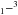 \hbox{$_{1}{-}^3$}