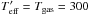 \hbox{$T_{\rm eff}'=T_{\rm gas}= 300$}