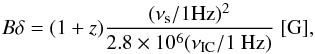 \begin{eqnarray*} B\delta = (1+z) \frac{(\nu_\mathrm{s}/\mathrm{1 Hz})^2}{2.8\times 10^6 (\nu_{\rm IC}/\mathrm{1~Hz})} \; \mathrm{[G]} , \end{eqnarray*}