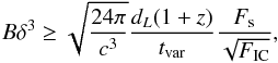 \begin{eqnarray*} B\delta^3 \geq \sqrt{\frac{24\pi}{c^3}}\frac{d_{L}(1+z)}{t_{\rm var}}\frac{F_\mathrm{s}}{\sqrt{F_{\rm IC}}} , \end{eqnarray*}