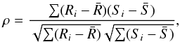 \begin{eqnarray} \rho = \frac{\sum (R_i - \bar{R})(S_i - \bar{S})}{\sqrt {\sum (R_i - \bar{R})} \sqrt {\sum (S_i - \bar{S})}}, \end{eqnarray}