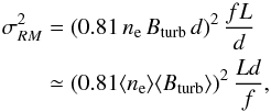 \begin{eqnarray} \sigma_{RM}^2&=&(0.81\, n_{\rm e}\, B_{\rm turb}\, d)^2\,\frac{fL}{d}\notag \\ &\simeq&(0.81 \langle n_{\rm e}\rangle \langle B_{\rm turb}\rangle)^2\,\frac{Ld}{f}\label{DP_sigma}, \end{eqnarray}
