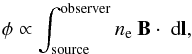 \begin{equation} \phi \propto \int_{\text{source}}^{\text{observer}}n_{\rm e}\: \vec{B}\cdot \text{ d}\vec{l}, \end{equation}