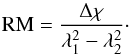 \begin{equation} \text{RM}=\frac{\Delta\chi}{\lambda_1^2-\lambda_2^2}\label{eq:rm}\cdot \end{equation}