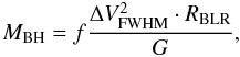 $$ M_{\rm BH}=f{\Delta V^2_{\rm FWHM}\cdot R_{\rm BLR}\over G}, $$