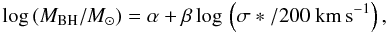 $$ \log\,(M_{\rm BH}/M_\odot) = \alpha + \beta\log\,\left(\sigma*{/}200~{\rm km\,s^{-1}}\right), $$