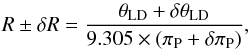 \begin{equation} R \pm \delta R = \frac{\theta_{\rm LD} + \delta \theta_{\rm LD}}{9.305 \times (\pi_{\rm P} + \delta \pi_{\rm P})}, \end{equation}