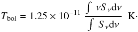 \begin{equation} T_\mathrm{bol} = 1.25 \times 10^{-11}~\frac{\int~\nu S_{\nu}{\rm d}\nu}{\int~S_{\nu}{\rm d}\nu}~~\mathrm{K}\cdot \end{equation}