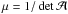 \hbox{$\mu=1/\det{\cal A}$}