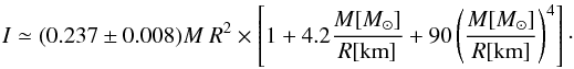 \begin{equation} I \simeq (0.237 \pm 0.008) M\ R^ 2 \times \left[ 1 + 4.2 \frac{M[M_\odot]}{R[{\rm km}]} + 90 \left(\frac{M[M_\odot]}{R[{\rm km}]}\right)^ 4 \right] \cdot \label{eq:momin} \end{equation}