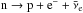 \hbox{${\rm n} \rightarrow {\rm p} + {\rm e}^- + \bar{\nu}_{\rm e}$}