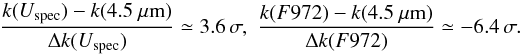 \begin{equation} \frac{k(\uspec)-k(4.5~\mu\mathrm{m})}{\Delta k(\uspec)} \simeq 3.6\,\sigma,\,\, \frac{k(F972)-k(4.5~\mu\mathrm{m})}{\Delta k(F972 )} \simeq -6.4\,\sigma. \end{equation}