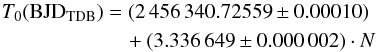 \begin{eqnarray} T_0 (\mathrm{BJD}_{\mathrm{TDB}}) &= & (2\,456\,340.72559 \pm 0.00010 ) \nonumber \\ && \quad + (3.336\,649\pm 0.000\,002)\cdot N \end{eqnarray}