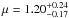 \hbox{$\mu = 1.20 _{-0.17} ^{+0.24}$}