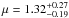 \hbox{$\mu = 1.32 _{-0.19} ^{+0.27}$}