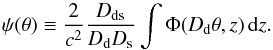 \begin{equation} \psi(\vec{\theta}) \equiv \frac{2}{c^2} \frac{D_{\rm ds}}{D_{\rm d}D_{\rm s}} \int \Phi(D_{\rm d}\vec{\theta}, z)\,{\rm d}z . \end{equation}