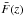 \hbox{$\bar{F}(z)$}