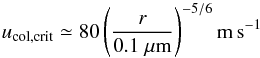 \begin{equation} \label{eq:ucolcritdif} u_{\mathrm{col,crit}} \simeq 80 \left(\frac{r}{0.1~\mu\mathrm{m}}\right)^{-5/6} \mathrm{m\,s^{-1}} \end{equation}